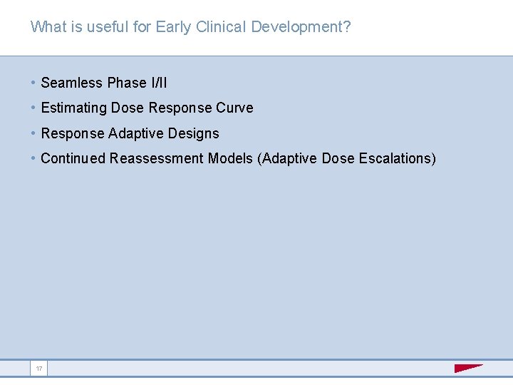 What is useful for Early Clinical Development? • Seamless Phase I/II • Estimating Dose