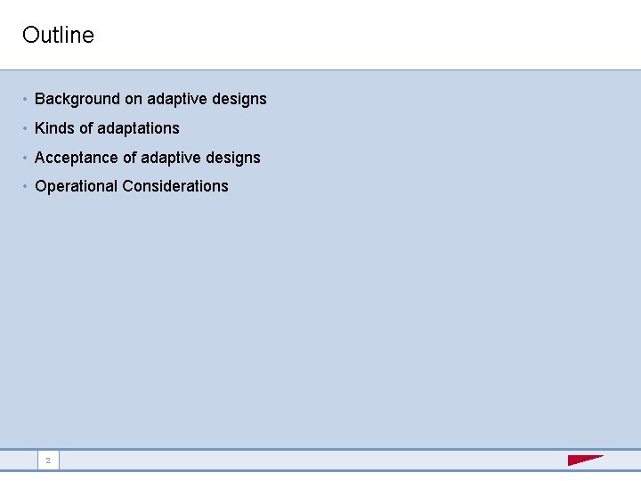 Outline • Background on adaptive designs • Kinds of adaptations • Acceptance of adaptive