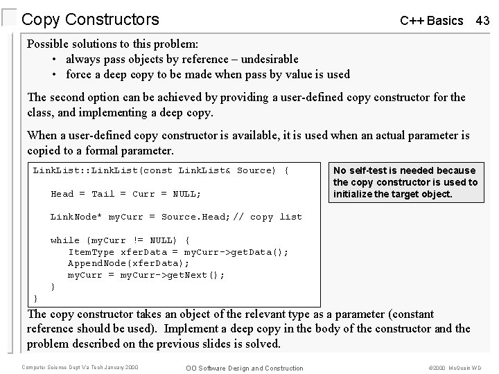 Copy Constructors C++ Basics 43 Possible solutions to this problem: • always pass objects Copy Constructors C++ Basics 43 Possible solutions to this problem: • always pass objects