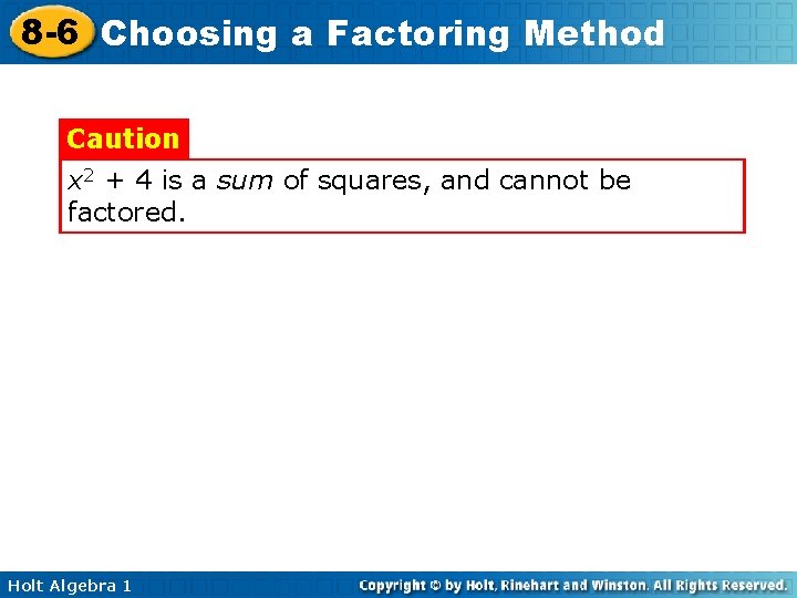 8 -6 Choosing a Factoring Method Caution x 2 + 4 is a sum