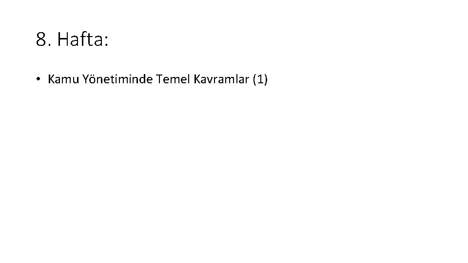 8. Hafta: • Kamu Yönetiminde Temel Kavramlar (1) 