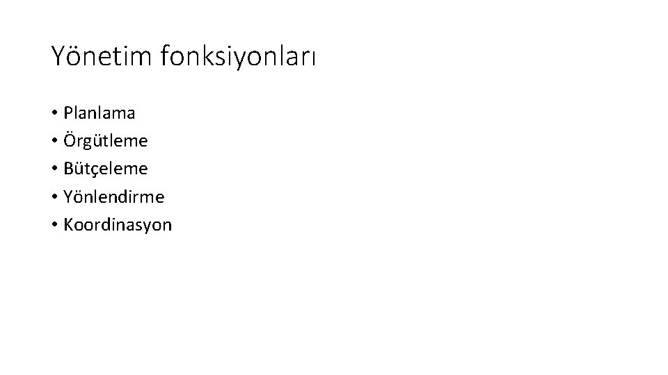 Yönetim fonksiyonları • Planlama • Örgütleme • Bütçeleme • Yönlendirme • Koordinasyon 