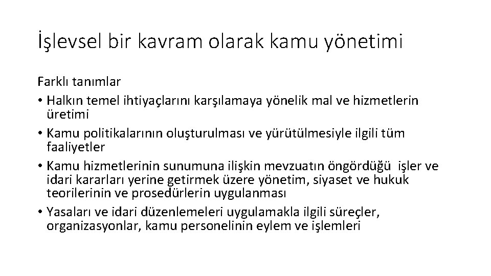 İşlevsel bir kavram olarak kamu yönetimi Farklı tanımlar • Halkın temel ihtiyaçlarını karşılamaya yönelik