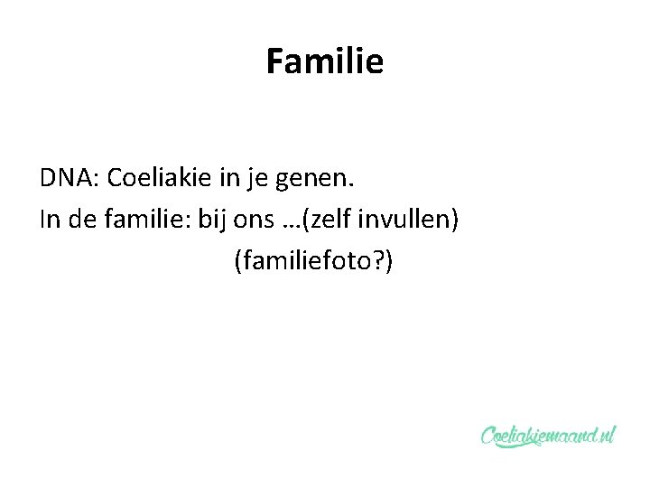 Familie DNA: Coeliakie in je genen. In de familie: bij ons …(zelf invullen) (familiefoto?