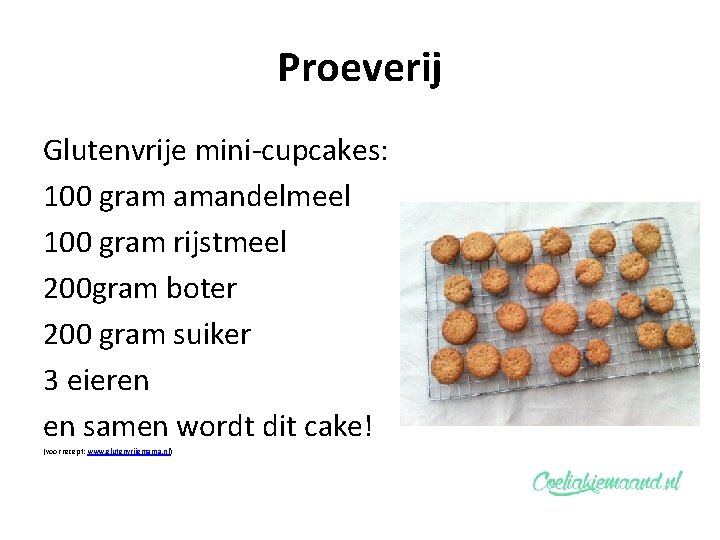 Proeverij Glutenvrije mini-cupcakes: 100 gram amandelmeel 100 gram rijstmeel 200 gram boter 200 gram