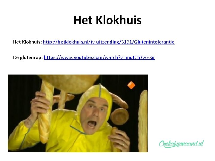 Het Klokhuis: http: //hetklokhuis. nl/tv-uitzending/3131/Glutenintolerantie De glutenrap: https: //www. youtube. com/watch? v=mut. Ch 7