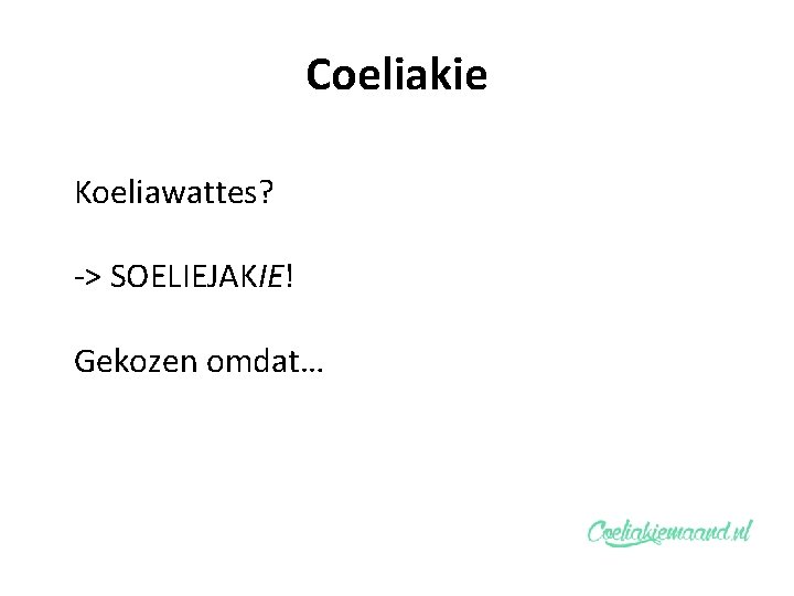 Coeliakie Koeliawattes? -> SOELIEJAKIE! Gekozen omdat… 