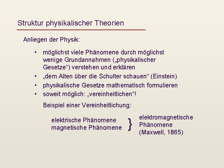 Struktur physikalischer Theorien Anliegen der Physik: • möglichst viele Phänomene durch möglichst wenige Grundannahmen