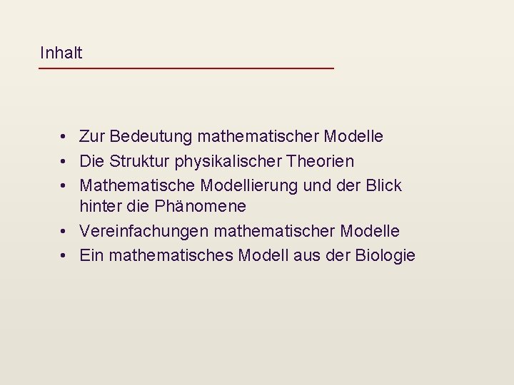Inhalt • Zur Bedeutung mathematischer Modelle • Die Struktur physikalischer Theorien • Mathematische Modellierung