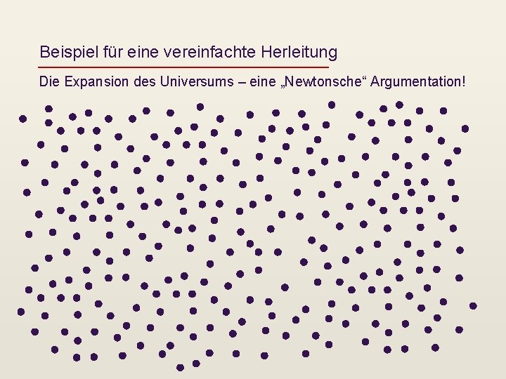 Beispiel für eine vereinfachte Herleitung Die Expansion des Universums – eine „Newtonsche“ Argumentation! 