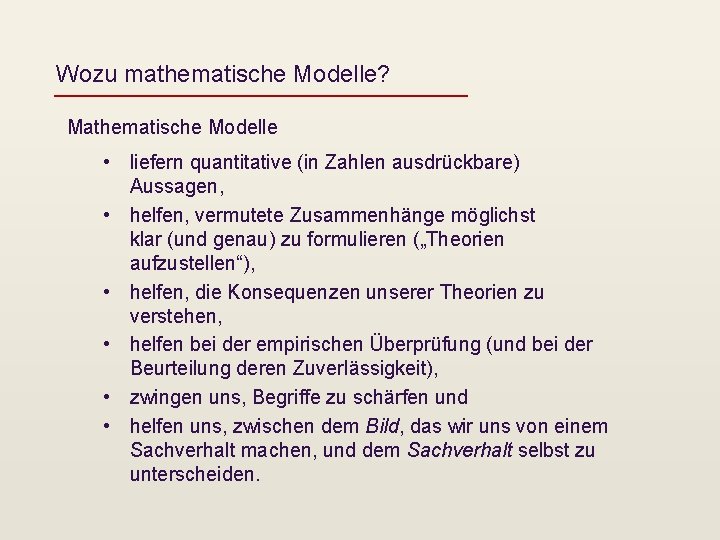 Wozu mathematische Modelle? Mathematische Modelle • liefern quantitative (in Zahlen ausdrückbare) Aussagen, • helfen,