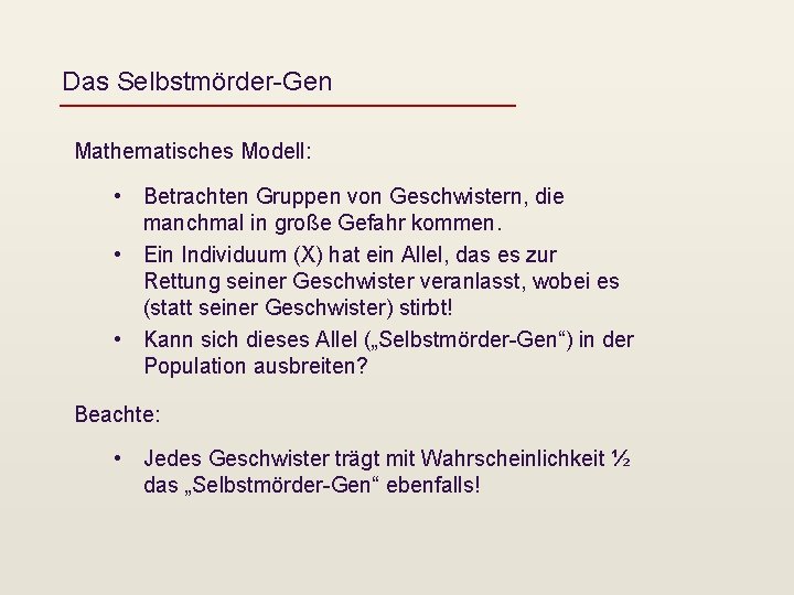Das Selbstmörder-Gen Mathematisches Modell: • Betrachten Gruppen von Geschwistern, die manchmal in große Gefahr