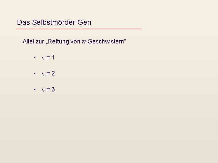 Das Selbstmörder-Gen Allel zur „Rettung von n Geschwistern“ • n=1 • n=2 • n=3