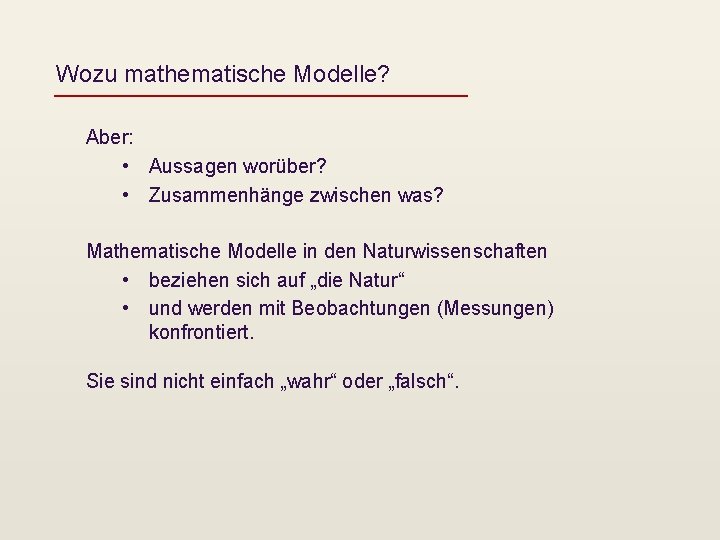Wozu mathematische Modelle? Aber: • Aussagen worüber? • Zusammenhänge zwischen was? Mathematische Modelle in