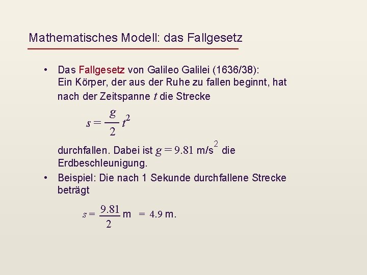 Mathematisches Modell: das Fallgesetz • Das Fallgesetz von Galileo Galilei (1636/38): Ein Körper, der