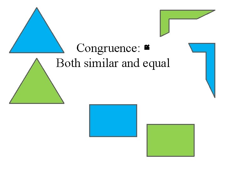 Congruence: ≅ Both similar and equal 