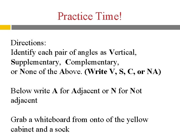 Practice Time! Directions: Identify each pair of angles as Vertical, Supplementary, Complementary, or None