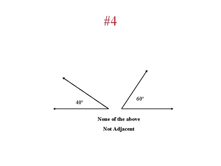 #4 60º 40º None of the above Not Adjacent 