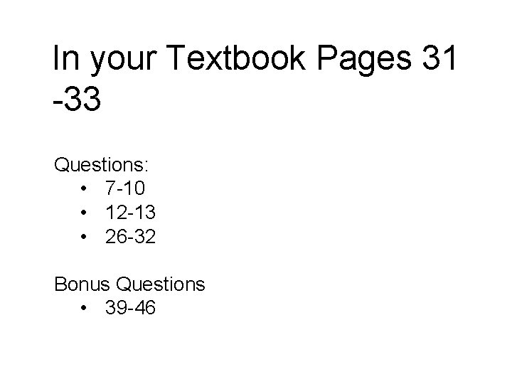 In your Textbook Pages 31 -33 Questions: • 7 -10 • 12 -13 •