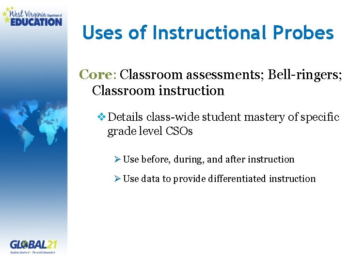 Uses of Instructional Probes Core: Classroom assessments; Bell-ringers; Classroom instruction v. Details class-wide student