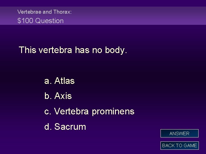 Vertebrae and Thorax: $100 Question This vertebra has no body. a. Atlas b. Axis