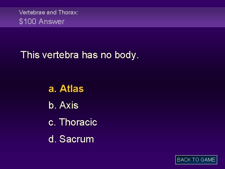 Vertebrae and Thorax: $100 Answer This vertebra has no body. a. Atlas b. Axis
