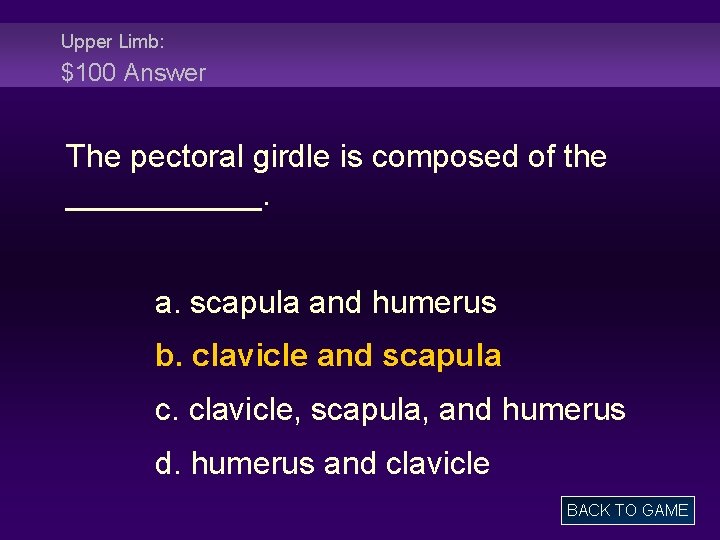 Upper Limb: $100 Answer The pectoral girdle is composed of the ______. a. scapula