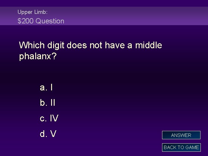 Upper Limb: $200 Question Which digit does not have a middle phalanx? a. I