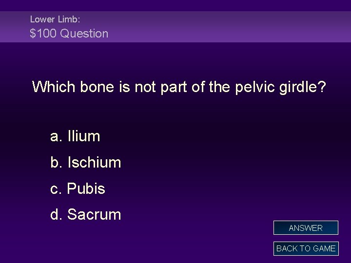 Lower Limb: $100 Question Which bone is not part of the pelvic girdle? a.