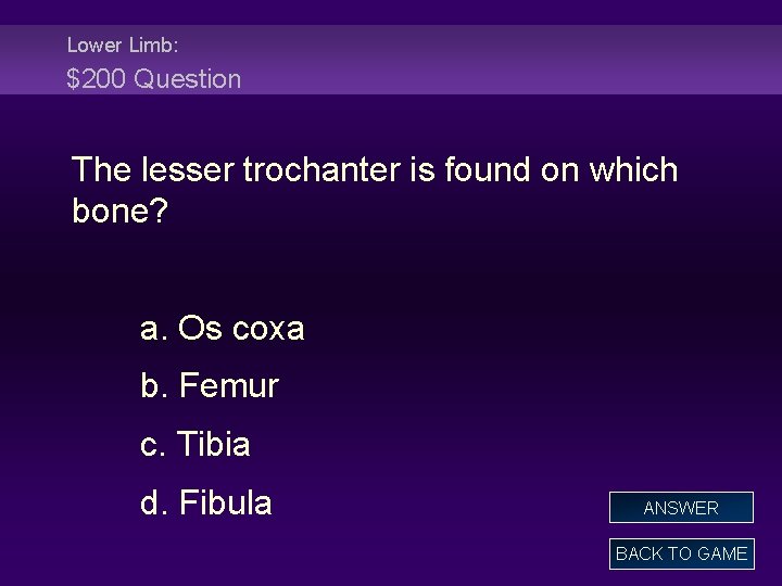 Lower Limb: $200 Question The lesser trochanter is found on which bone? a. Os