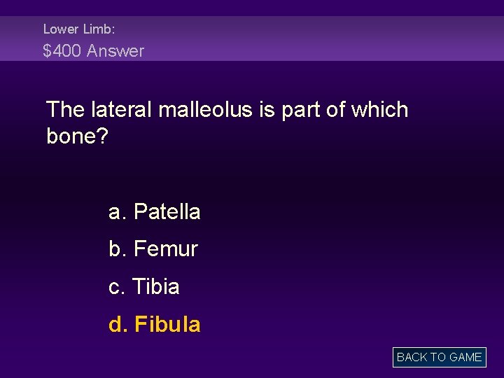 Lower Limb: $400 Answer The lateral malleolus is part of which bone? a. Patella