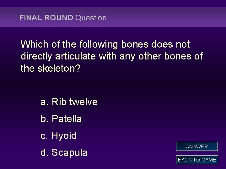FINAL ROUND Question Which of the following bones does not directly articulate with any