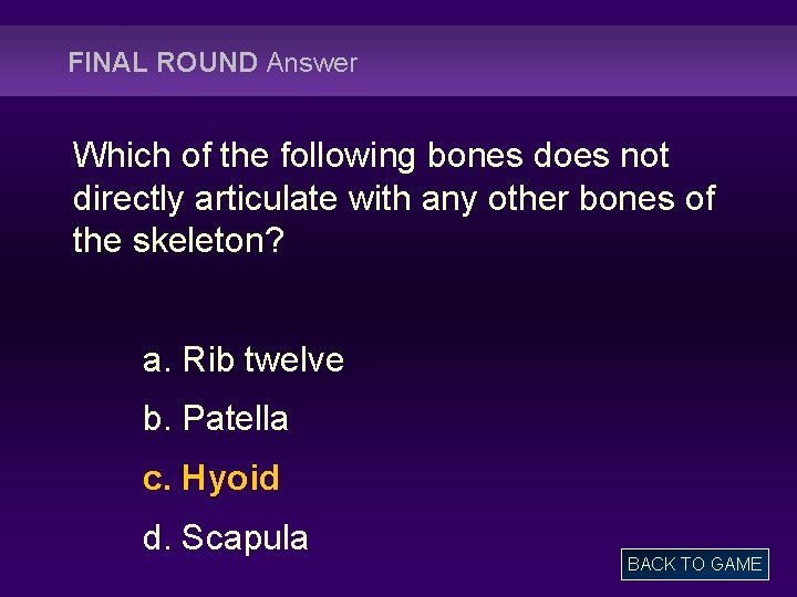 FINAL ROUND Answer Which of the following bones does not directly articulate with any