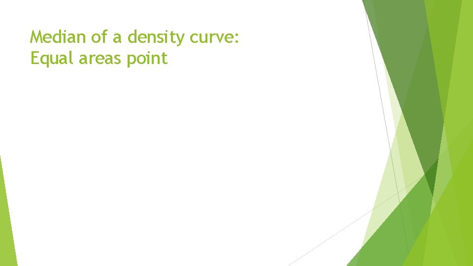 Median of a density curve: Equal areas point 