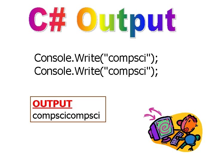 Console. Write("compsci"); OUTPUT compsci 
