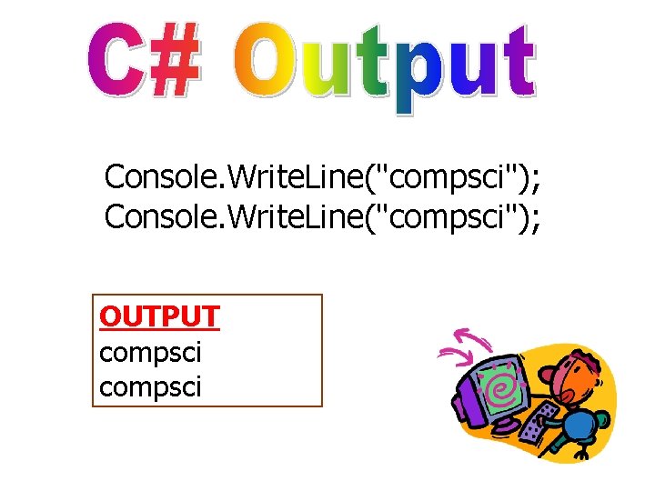 Console. Write. Line("compsci"); OUTPUT compsci 