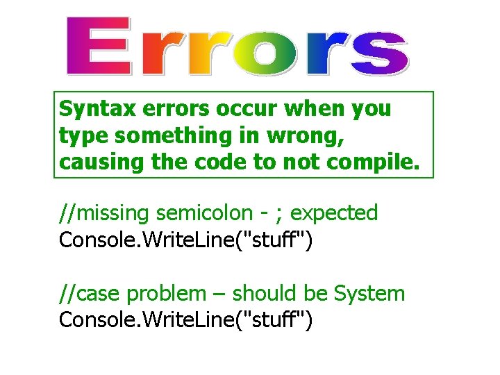Syntax errors occur when you type something in wrong, causing the code to not