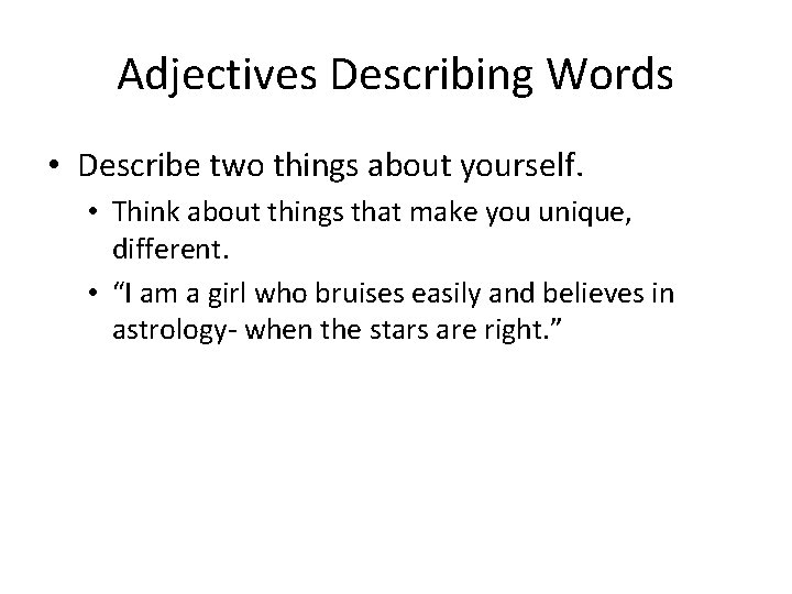 Adjectives Describing Words • Describe two things about yourself. • Think about things that