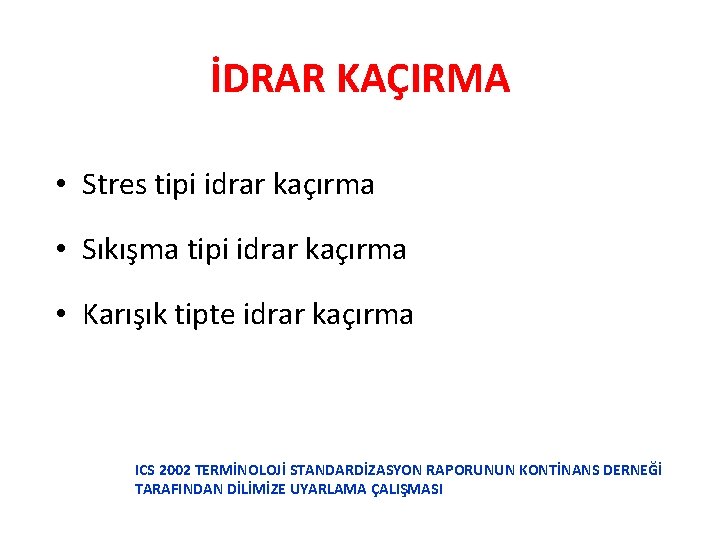 İDRAR KAÇIRMA • Stres tipi idrar kaçırma • Sıkışma tipi idrar kaçırma • Karışık