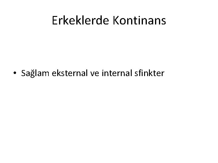 Erkeklerde Kontinans • Sağlam eksternal ve internal sfinkter 