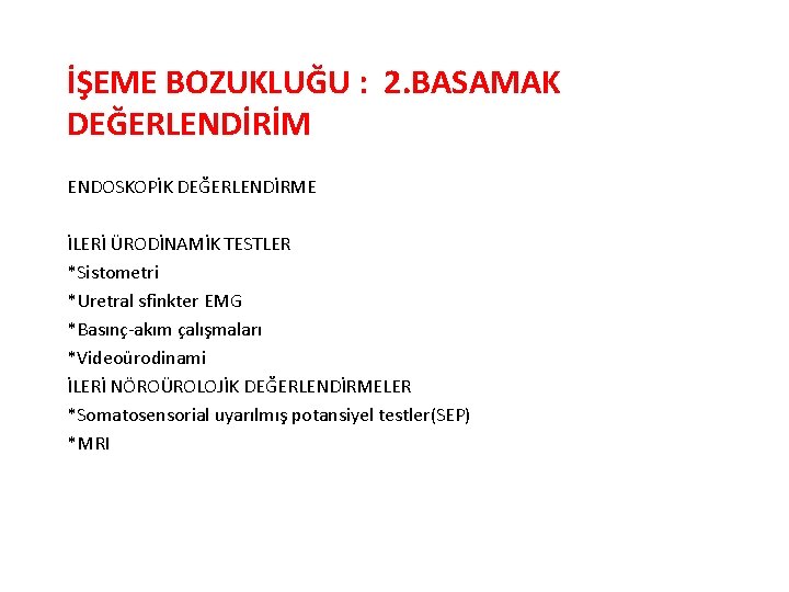 İŞEME BOZUKLUĞU : 2. BASAMAK DEĞERLENDİRİM ENDOSKOPİK DEĞERLENDİRME İLERİ ÜRODİNAMİK TESTLER *Sistometri *Uretral sfinkter