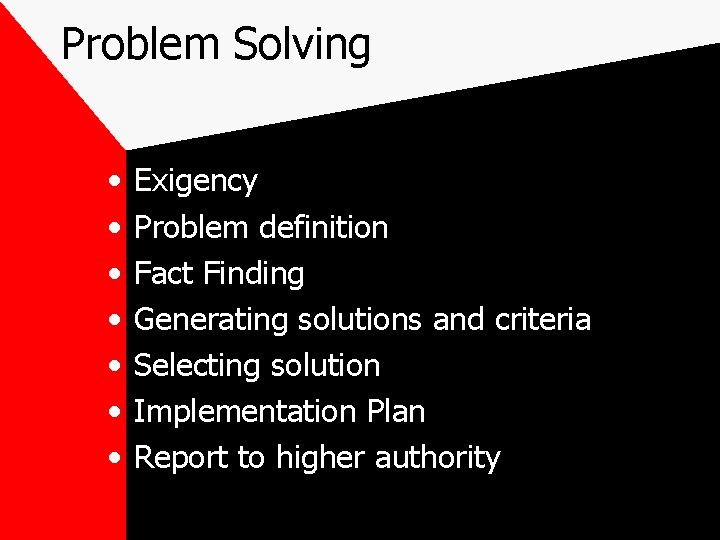 Problem Solving • • Exigency Problem definition Fact Finding Generating solutions and criteria Selecting