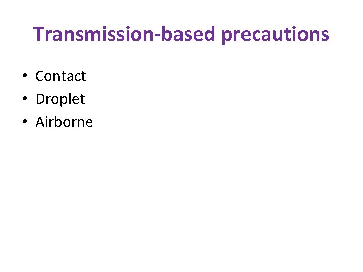 Transmission-based precautions • Contact • Droplet • Airborne Transmission-based precautions • Contact • Droplet • Airborne