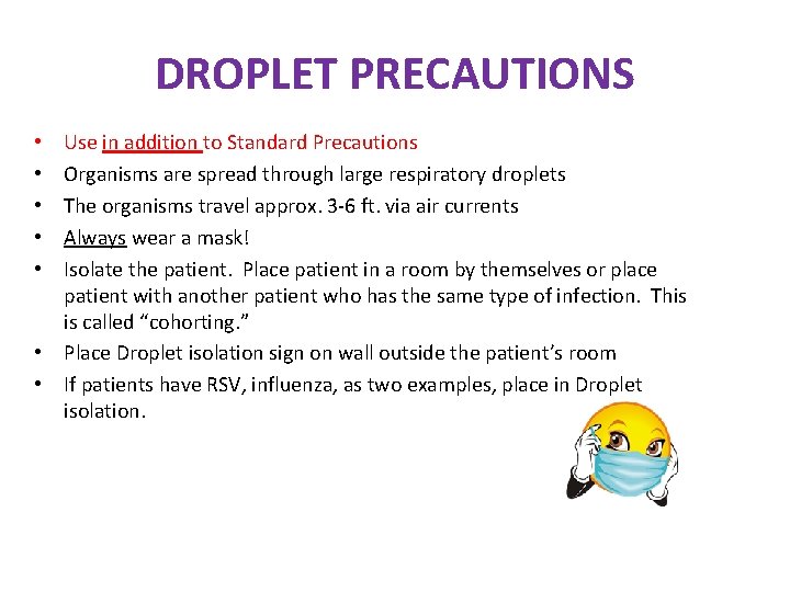 DROPLET PRECAUTIONS Use in addition to Standard Precautions Organisms are spread through large respiratory DROPLET PRECAUTIONS Use in addition to Standard Precautions Organisms are spread through large respiratory