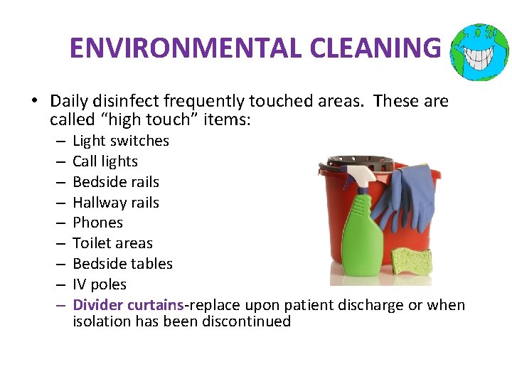 ENVIRONMENTAL CLEANING • Daily disinfect frequently touched areas. These are called “high touch” items: ENVIRONMENTAL CLEANING • Daily disinfect frequently touched areas. These are called “high touch” items: