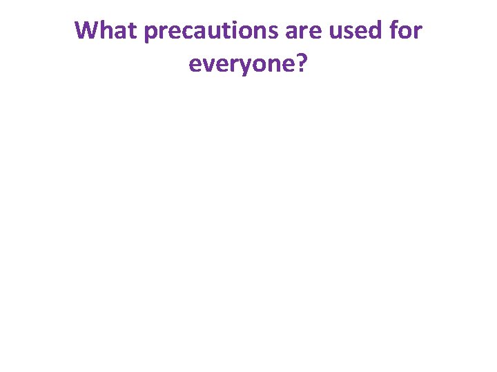 What precautions are used for everyone? What precautions are used for everyone?