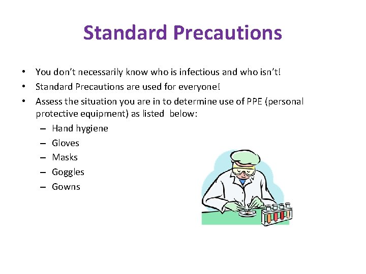 Standard Precautions • You don’t necessarily know who is infectious and who isn’t! • Standard Precautions • You don’t necessarily know who is infectious and who isn’t! •