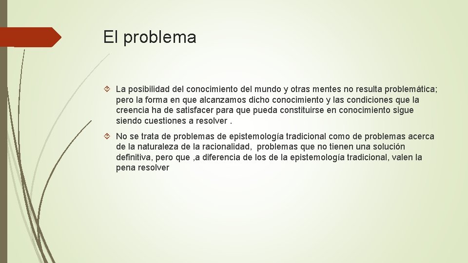 El problema La posibilidad del conocimiento del mundo y otras mentes no resulta problemática;