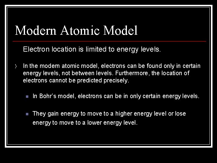Modern Atomic Model n Electron location is limited to energy levels. 〉 In the