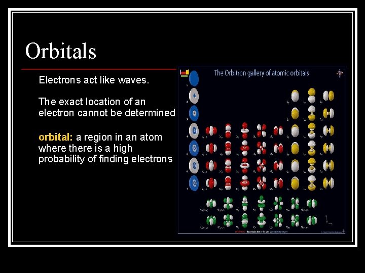 Orbitals n Electrons act like waves. n The exact location of an electron cannot
